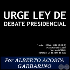 URGE LEY DE DEBATE PRESIDENCIAL - Por ALBERTO ACOSTA GARBARINO - Domingo, 09 de Abril de 2023